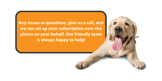 Any issues or questions, give us a call, and we can set up your subscription over the phone on your behalf. Our friendly team is always happy to help!